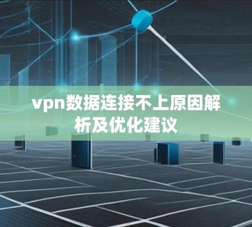 vpn数据连接不上原因解析及优化建议