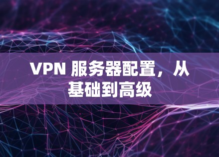 VPN 服务器配置，从基础到高级