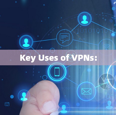 Key Uses of VPNs: Key Uses of VPNs: