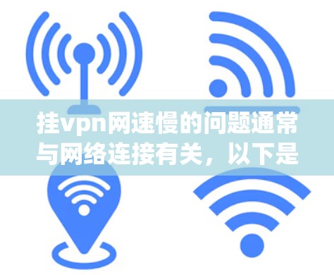 挂vpn网速慢的问题通常与网络连接有关，以下是逐步的解决方案