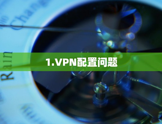 1.VPN配置问题
