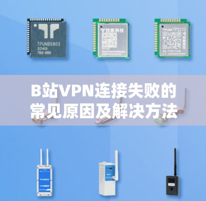 B站VPN连接失败的常见原因及解决方法