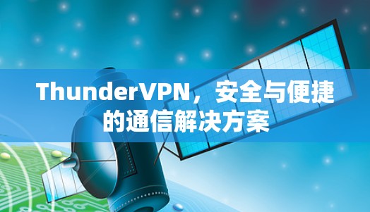 ThunderVPN,安全与便捷的通信解决方案 ThunderVPN,安全与便捷的通信解决方案