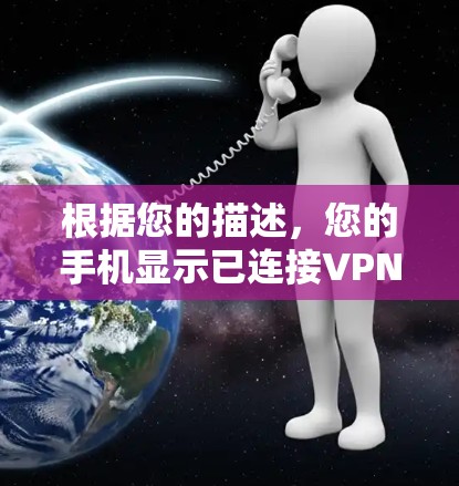根据您的描述，您的手机显示已连接VPN，这通常意味着您使用了VPN服务。以下是分步指南，帮助您理解并处理这种情况