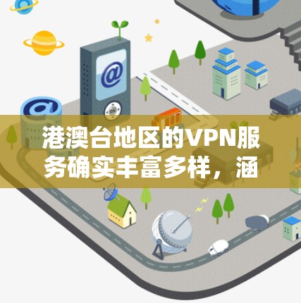 港澳台地区的VPN服务确实丰富多样，涵盖了有线VPN和基于互联网的VPN等多种选择。以下是针对港澳台地区VPN的详细分析