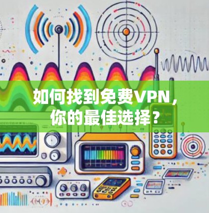 如何找到免费VPN，你的最佳选择？