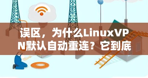 误区，为什么LinuxVPN默认自动重连？它到底有问题吗？