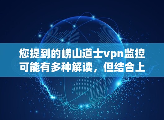 您提到的崂山道士vpn监控可能有多种解读，但结合上下文，我将解释其中一种可能的含义