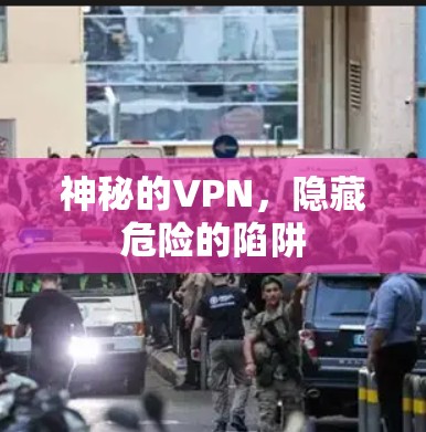 神秘的VPN，隐藏危险的陷阱