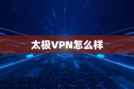 太极VPN怎么样