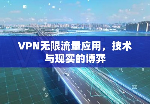 VPN无限流量应用，技术与现实的博弈