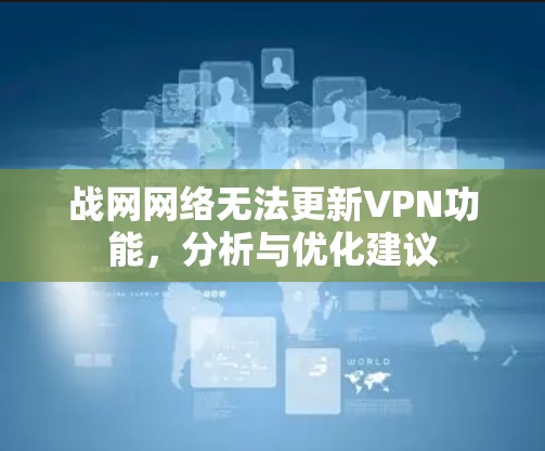 战网网络无法更新VPN功能，分析与优化建议
