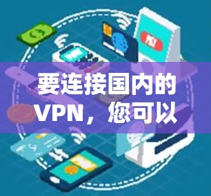 要连接国内的VPN，您可以按照以下步骤操作