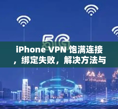 iPhone VPN 饱满连接,绑定失败,解决方法与建议 iPhone VPN 饱满连接,绑定失败,解决方法与建议
