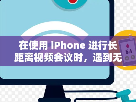在使用 iPhone 进行长距离视频会议时，遇到无法找到 iPhone 长距离视频会议密钥或远程 ID 的问题，可以按照以下步骤解决