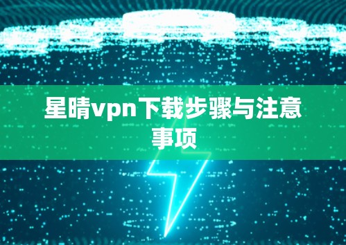 星晴vpn下载步骤与注意事项