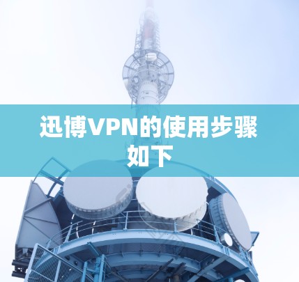 迅博VPN的使用步骤如下 迅博VPN的使用步骤如下