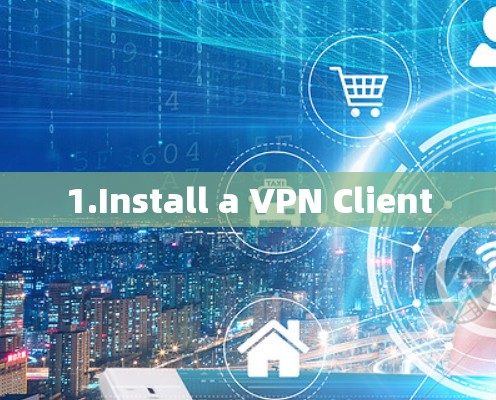 1.Install a VPN Client