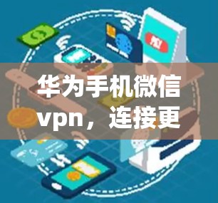 华为手机微信vpn，连接更安全的通信之路
