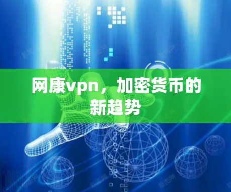 网康vpn，加密货币的新趋势