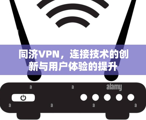 同济VPN，连接技术的创新与用户体验的提升