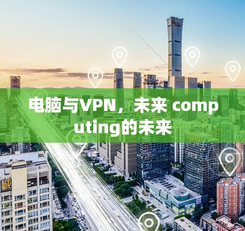 电脑与VPN，未来 computing的未来