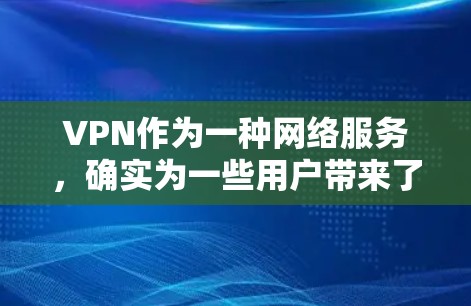 VPN作为一种网络服务，确实为一些用户带来了便利，但也引发了广泛的关注和担忧。以下是对使用VPN时可能的不安因素及解决方法的详细分析