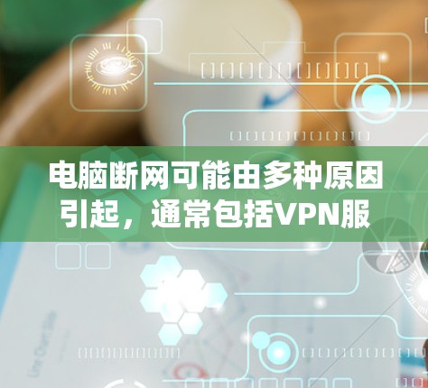 电脑断网可能由多种原因引起，通常包括VPN服务器被攻击、恶意软件、防火墙设置错误或系统问题。以下是一步步的解决方案