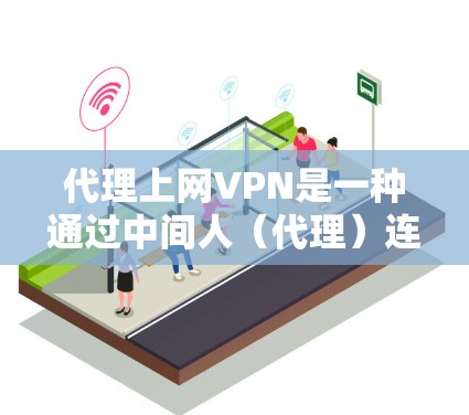 代理上网VPN是一种通过中间人（代理）连接互联网服务来在线访问互联网的解决方案。它利用加密技术保护数据安全，同时提供灵活的使用方式。以下是关于代理上网VPN的详细分析和建议