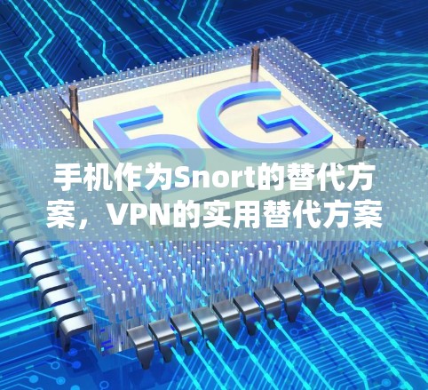 手机作为Snort的替代方案，VPN的实用替代方案