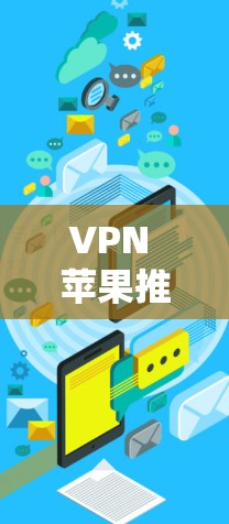VPN 苹果推荐，你的理想选择？