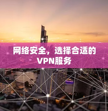 网络安全，选择合适的VPN服务