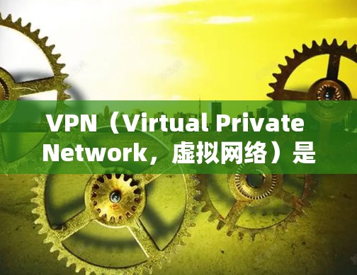 VPN（Virtual Private Network，虚拟网络）是一种技术，用于在不直接连接计算机之间的范围内建立虚拟连接。它通常被用于在没有直接连接的情况下，通过互联网进行通信、浏览、文件传输等
