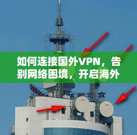 如何连接国外VPN，告别网络困境，开启海外旅行的另一面