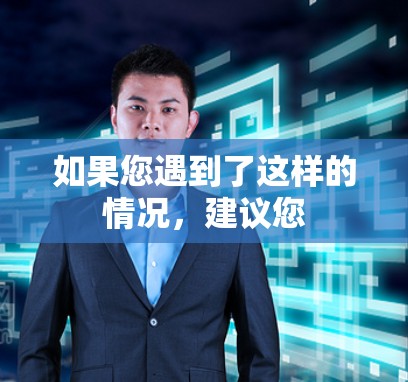 如果您遇到了这样的情况，建议您