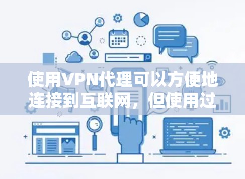 使用VPN代理可以方便地连接到互联网，但使用过程需要注意安全和隐私。以下是一些常用的VPN代理使用方法，分为登录、连接服务器、选择服务和注意事项
