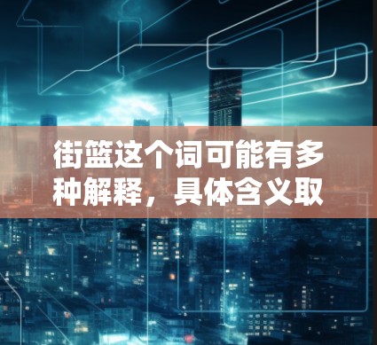 街篮这个词可能有多种解释，具体含义取决于上下文。以下是一些可能的解释和建议