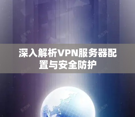 深入解析VPN服务器配置与安全防护
