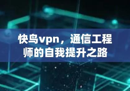 快鸟vpn,通信工程师的自我提升之路 快鸟vpn,通信工程师的自我提升之路