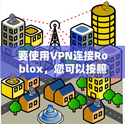 要使用VPN连接Roblox，您可以按照以下步骤操作