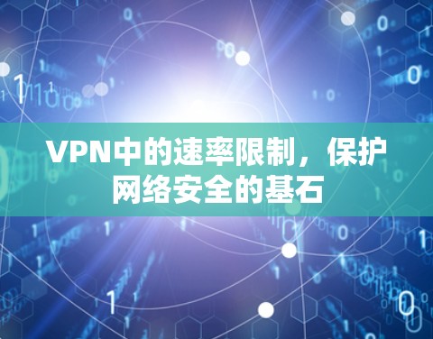 VPN中的速率限制,保护网络安全的基石 VPN中的速率限制,保护网络安全的基石