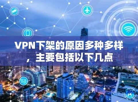 VPN下架的原因多种多样,主要包括以下几点 VPN下架的原因多种多样,主要包括以下几点