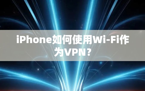 iPhone如何使用Wi-Fi作为VPN?