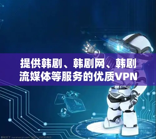 提供韩剧、韩剧网、韩剧流媒体等服务的优质VPN解决方案