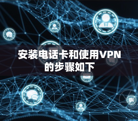 安装电话卡和使用VPN的步骤如下