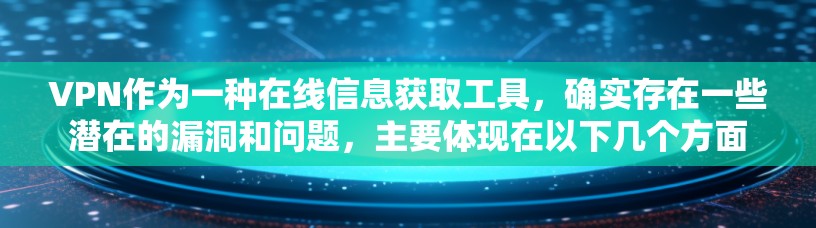 VPN作为一种在线信息获取工具，确实存在一些潜在的漏洞和问题，主要体现在以下几个方面