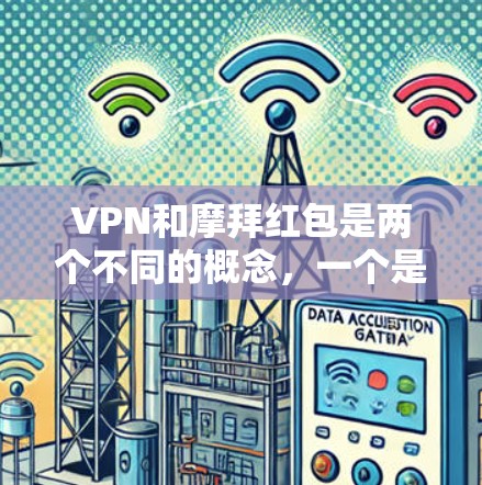 VPN和摩拜红包是两个不同的概念，一个是VPN服务，一个是摩拜的优惠活动。VPN服务可以帮助你安全地连接互联网，而摩拜红包是摩拜APP上的活动，通常用于支付费用或获取优惠