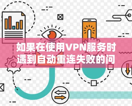 如果在使用VPN服务时遇到自动重连失败的问题，可以按照以下步骤进行解决