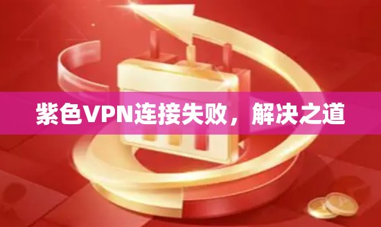 紫色VPN连接失败，解决之道