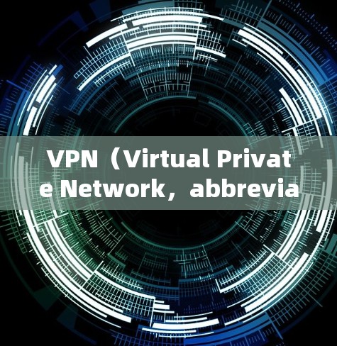 VPN(Virtual Private Network,abbreviated as VPN)是一种加密技术,用于保护个人或机构在线活动的安全性。以下是VPN的主要功能和使用方式 VPN(Virtual Private Network,abbreviated as VPN)是一种加密技术,用于保护个人或机构在线活动的安全性。以下是VPN的主要功能和使用方式